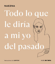 Title: Todo lo que le diría a mi yo del pasado / Everything I Would Tell My Old Self, Author: Naezna