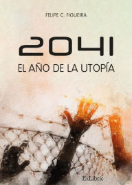 Title: 2041. El año de la utopía, Author: Felipe C. Figueira