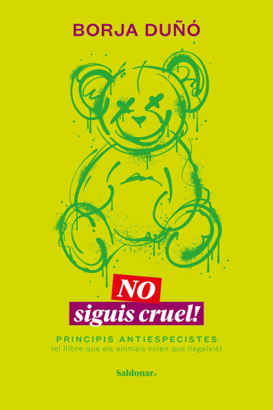 No siguis cruel!: Principis antiespecistes (el llibre que els animals volen que llegeixis)