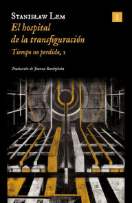 Title: El hospital de la transfiguración (Ed. 2024): Tiempo no perdido, I, Author: Stanislaw Lem