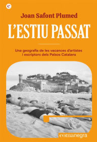 Title: L'estiu passat: Una geografia de les vacances d'artistes i escriptors dels Països Catalans, Author: Joan Safont Plumed