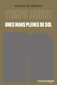 Title: Unes mans plenes de sol: Temps Obert VI, Author: Manuel de Pedrolo