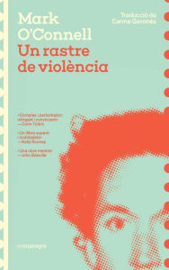 Title: Un rastre de violència: Una història de veritats, invencions i assassinats, Author: Mark O'Connell