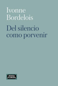 Title: Del silencio como porvenir, Author: Ivonne Bordelois
