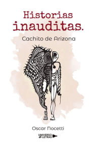 Title: Historias inauditas. Cachito de Arizona, Author: Oscar Nocetti