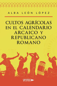 Title: Cultos agrícolas en el calendario arcaico y republicano romano, Author: Alba León López