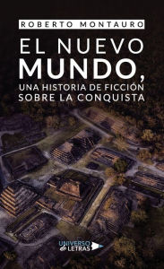 Title: El Nuevo Mundo, una historia de ficción sobre la conquista, Author: Roberto Montauro