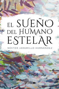 Title: El sueño del Humano estelar, Author: Néstor Jaramillo Hernández