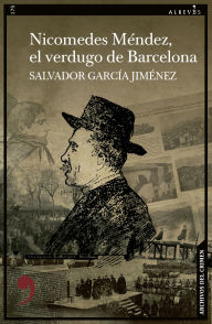 Title: Nicomedes Méndez, el verdugo de Barcelona, Author: Salvador García Jiménez