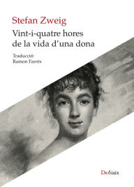 Title: Vint-i-quatre hores de la vida d'una dona, Author: Stefan Zweig