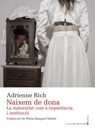 Title: Naixem de dona: La maternitat com a experiència i institució, Author: Adrienne RIch