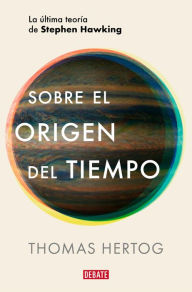 Title: Sobre el origen del tiempo: La última teoría de Stephen Hawking, Author: Thomas Hertog