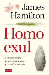 Title: Homo exul: Cómo el hombre perdió su naturaleza y conoció la violencia, Author: James Hamilton