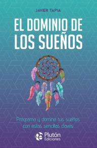 Title: El dominio de los sueños: Programa y domina tus sueños con estas sencillas claves, Author: Javier Tapia