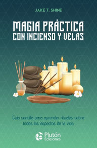Title: Magia práctica con incienso y velas: Guía sencilla para aprender rituales sobre todos los aspectos de la vida, Author: Jake T. Shine