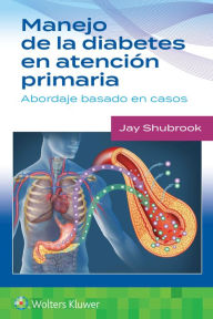 Title: Manejo de la diabetes en Atención primaria. Abordaje basado en casos, Author: Jay H. Shubrook