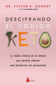 Title: Descifrando el código Keto: La nueva ciencia de la cetosis que permite obtener más beneficios sin privaciones., Author: Dr. Steven R. Gundry