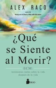 Title: ¿Qué se siente al morir?: ECM: testimonios reales sobre la vida después de la vida, Author: Alex Raco