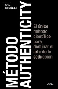 Title: Metodo Authenticity: El único método científico para dominar el arte de la seducción, Author: Hugo Hernández