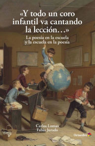 Title: Y todo un coro infantil va cantando la canción: La poesía en la escuela y la escuela en la poesía, Author: Carlos Lomas