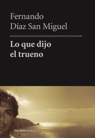 Title: Lo que dijo el trueno, Author: Fernando Díaz San Miguel