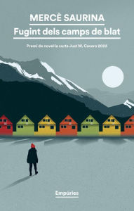 Title: Fugint dels camps de blat: Premi Just M. Casero 2023, Author: Mercè Saurina