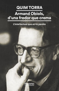 Title: Armand Obiols, d'una fredor que crema: L'intellectual que es va perdre, Author: Quim Torra