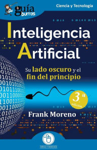 Title: GuíaBurros: Inteligencia Artificial: Su lado oscuro y el fin del principio, Author: Frank Moreno