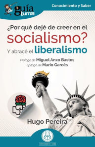 Title: GuíaBurros: ¿Por qué dejé de creer en el socialismo?: Y abracé el liberalismo, Author: Hugo Pereira