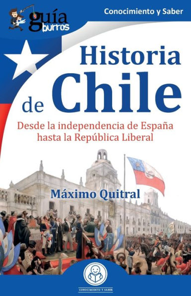 GuíaBurros: Historia de Chile: Desde la independencia España hasta República Liberal