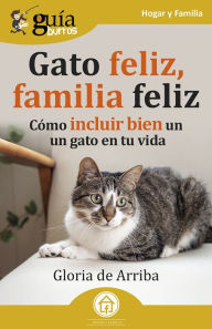 Title: GuíaBurros: Gato feliz, familia feliz: Cómo incluir bien un gato en tu vida, Author: Gloria de Arriba