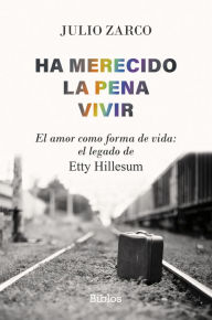 Title: Ha merecido la pena vivir: El amor como forma de vida: el legado de Etty Hillesum, Author: Julio Zarco