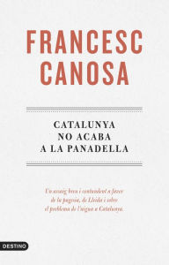 Title: Catalunya no acaba a la Panadella: Un assaig breu i contundent a favor de la pagesia, de Lleida i del problema de l'aigua a Catalunya, Author: Francesc Canosa Farran