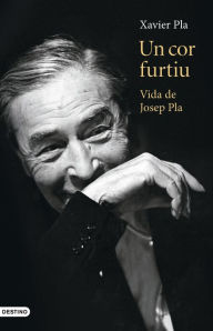 Title: Un cor furtiu: Vida de Josep Pla, Author: Xavier Pla