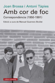 Title: Amb cor de foc. Correspondència (1950-1991): Edició, introducció i notes a cura de Manuel Guerrero Brullet, Author: Joan Brossa
