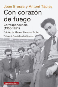 Title: Con corazón de fuego. Correspondencia (1950-1991): Edición, introducción y notas de Manuel Guerrero Brullet, Author: Joan Brossa