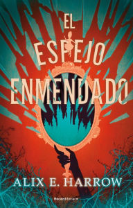 Title: El espejo enmendado / A Mirror Mended, Author: Alix E. Harrow