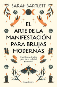 Title: El arte de la manifestación para brujas modernas: Hechizos y rituales para hacer realidad tus sueños/ The Modern Witch's Book of Manifestation, Author: Sarah Bartlett