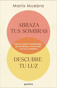 Title: Abraza tus sombras, descubre tu luz: Siente el poder transformador de las heridas y vive en paz con tu yo auténtico, Author: María Muebra