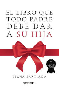 Title: El libro que todo padre debe dar a su hija, Author: Diana Santiago
