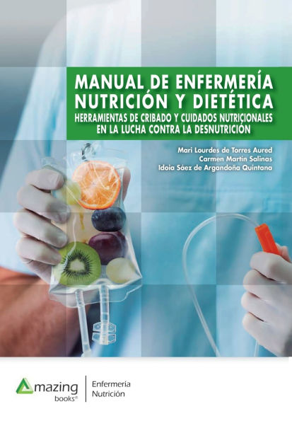 Manual de Enfermerï¿½a, Nutriciï¿½n Y Dietï¿½tica: Herramientas de cribado y cuidados nutricionales en la lucha contra la desnutriciï¿½n.
