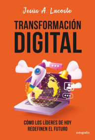 Title: Transformación Digital: Cómo los Líderes de Hoy Redefinen el Futuro, Author: Jesús A. Lacoste