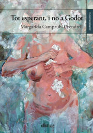 Title: Tot esperant, i no a Godot, Author: Margarida Camprubí i Vendrell