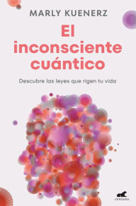 Title: El inconsciente cuántico: Descubre las leyes que rigen tu vida, Author: Marly Kuenerz