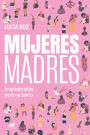 Mujeres madres: Empoderadas, pero no tanto