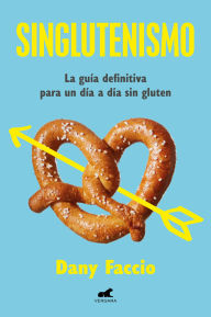 Title: Singlutenismo: La guía definitiva para un día a día sin gluten, Author: Dany Faccio