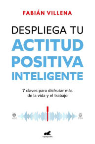 Title: Despliega tu actitud positiva inteligente / Unleash Your Smart Positive Attitude, Author: Fabián Villena