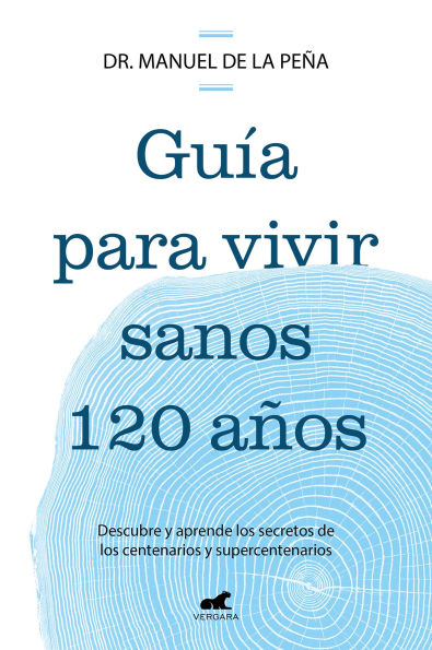 Guía para vivir sanos 120 años: Descubre y aprende los secretos de centenarios supercentenarios / Guide to Living Healthily for Years