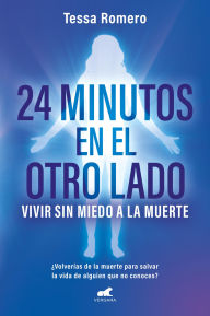 Title: 24 minutos en el otro lado. Vivir sin miedo a la muerte: ¿Volverías de la muerte para salvar la vida de alguien que no conoces?, Author: Tessa Romero