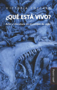 Title: ¿Qué está vivo?: Arte y Literatura en el cambio de siglo, Author: Victoria Cóccaro